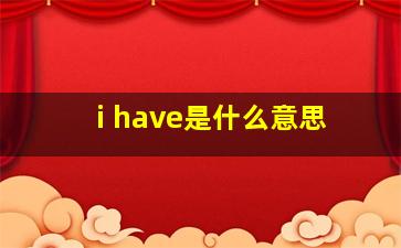 i have是什么意思